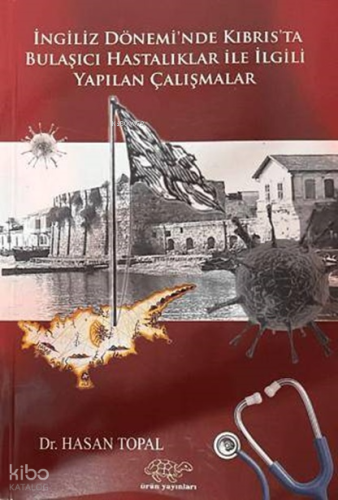İngiliz Dönemi'nde Kıbrıs'ta Bulaşıcı Hastalıklar ile İlgili Yapılan Çalışmalar