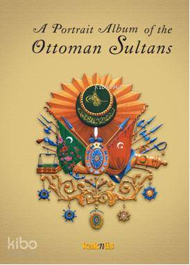 A Portrait Album of the Ottoman Sultans | Derleme | Kaknüs Yayınları