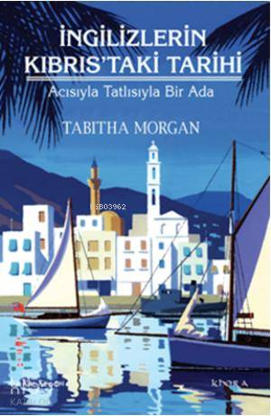 İngilizlerin Kıbrıstaki Tarihi; Acısıyla Tatlısıyla Bir Ada