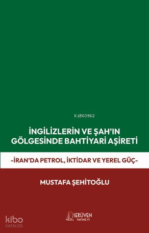 İngilizlerin ve Şah’ın Gölgesinde Bahtiyari Aşireti;İran'da Petrol, İktidar ve Yerel Güç