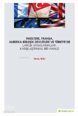 İngiltere, Fransa, Amerika Birleşik Devletleri ve Türkiye'de Laiklik Uygulamaları; Karşılaştırmalı Bir Analiz