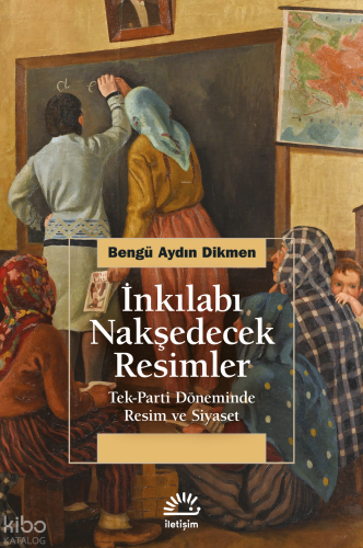 İnkılabı Nakşedecek Resimler;Tek-Parti Döneminde Resim ve Siyaset
