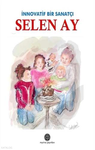 İnnovatif Bir Sanatçı: Selen Ay | Selen Ay | Myrina Yayınları