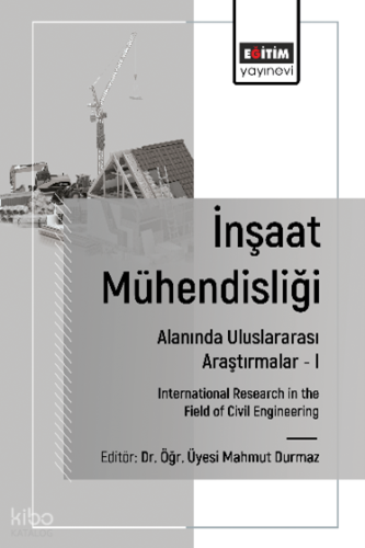 İnşaat Mühendisliği Alanında Uluslararası Araştırmalar –I;International Research in the Field of Civil Engineering