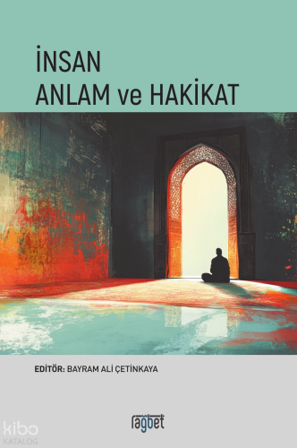 İnsan, Anlam ve Hakikat | Kolektif | Rağbet Yayınları