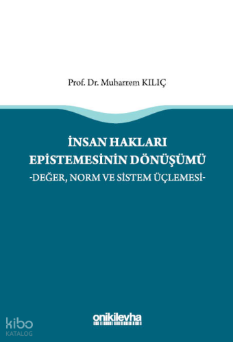 İnsan Hakları Epistemesinin Dönüşümü;Değer, Norm ve Sistem Üçlemesi