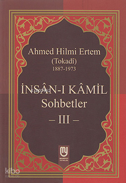 İnsân-ı Kâmil Sohbetler III; Ahmed Hilmi Ertem (Tokadi) | Ahmed Hilmi 