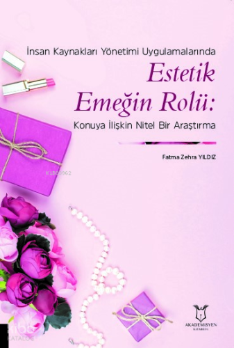 İnsan Kaynakları Yönetimi Uygulamalarında Estetik Emeğin Rolü: Konuya İlişkin Nitel Bir Araştırma