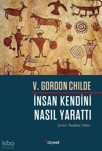 İnsan Kendini Nasıl Yarattı | V. Gordon Childe | Dipnot Yayınları