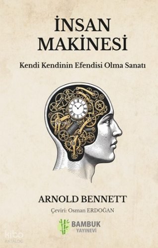 İnsan Makinesi;Kendi Kendinin Efendisi Olma Sanatı | Arnold Bennett | 