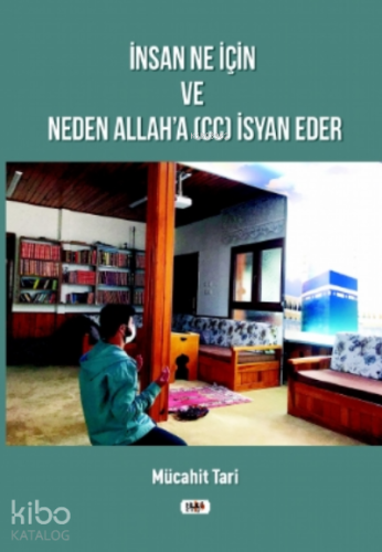 İnsan Ne İçin ve Neden Allah`a (cc) İsyan Eder