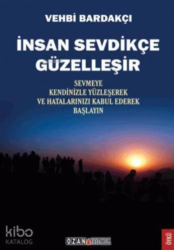 İnsan Sevdikçe Güzelleşir; Sevmeye Kendinizle Yüzleşerek ve Hatalarınızı Kabul Ederek Başlayın