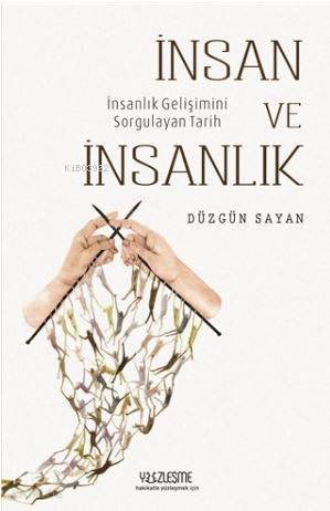 İnsan ve İnsanlık; İnsanlık Gelişimini Sorgulayan Tarih