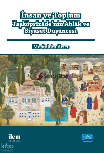 İnsan ve Toplum : Taşköprizade'nin Ahlak ve Siyaset Düşüncesi