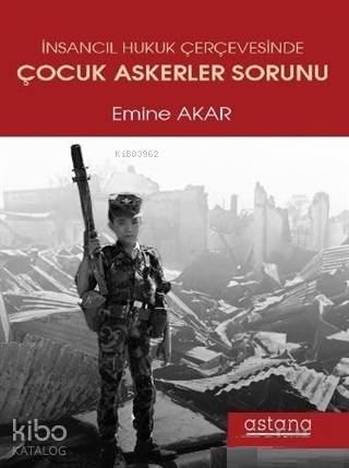 İnsancıl Hukuk Çerçevesinde Çocuk Askerler Sorunu