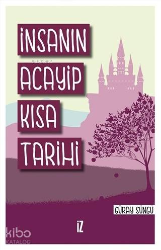 İnsanın Acayip Kısa Tarihi | Güray Süngü | İz Yayıncılık