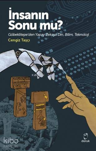 İnsanın Sonu mu?; Göbeklitepe'den Yapay Zekaya Din,Bilim,Teknoloji