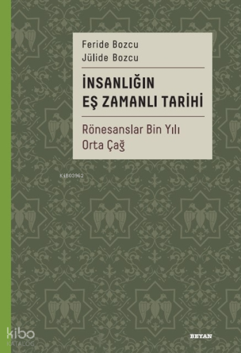 İnsanlığın Eş Zamanlı Tarihi 2;Rönesanslar Bin Yılı Orta Çağ | Feride 