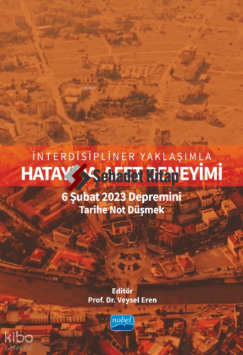 İnterdisipliner Yaklaşımla Hatay’da Afet Deneyimi: 6 Şubat 2023 Depremini Tarihe Not Düşmek