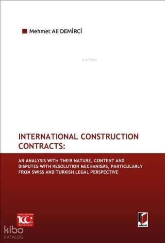 International Construction Contracts: An Analysis Of Their Nature, Content And Disputes With Resolution Mechanisms, Particularly From Swiss And Turkish Legal Perspective