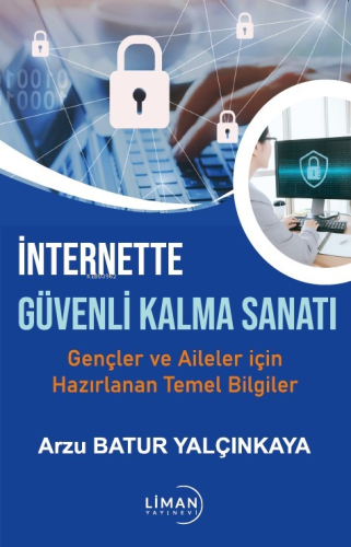 İnternette Güvende Kalma Sanatı;Gençler Ve Aileler İçin Hazırlanan Temel Bilgiler