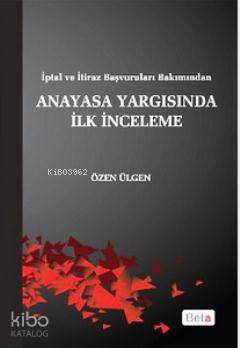 İptal ve İtiraz Başvuruları Bakımından Anayasa Yargısında İlk İnceleme