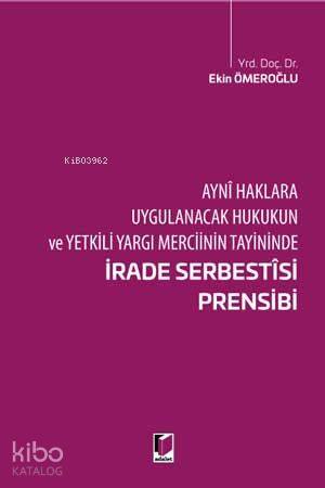 İrade Serbestisi Prensibi Ayni Haklara Uygulanacak Hukukukun ve Yetkili Yargı Merciinin Tayininde