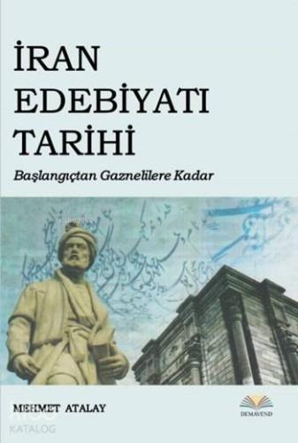 İran Edebiyatı Tarihi; Başlangıçtan Gaznelilere Kadar | Mehmet Atalay 