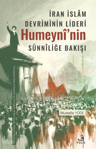 İran İslâm Devriminin Lideri Humeynî’nin Sünnîliğe Bakışı | Mustafa Yü