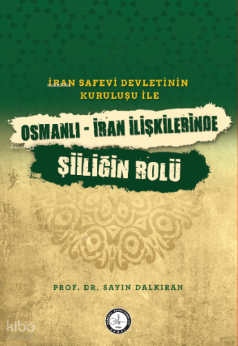 İran Safevî Devleti’nin Kuruluşu ile Osmanlı-İran İlişkilerinde Şiîliğin Rolü