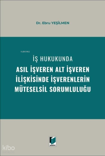 İş Hukukunda Asıl İşveren Alt İşveren İlişkisinde İşverenlerin Müteselsil Sorumluluğu (Ciltli)