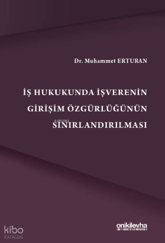 İş Hukukunda İşverenin Girişim Özgürlüğünün Sınırlandırılması