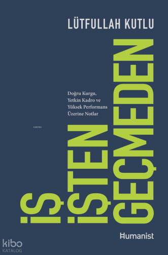 İş İşten Geçmeden;Doğru Kurgu, Yetkin Kadro ve Yüksek Performans Üzerine Notlar