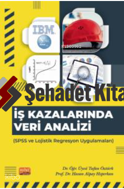 İş Kazanlarında Veri Analizi- SPSS ve Lojistik Regresyon Uygulamaları 