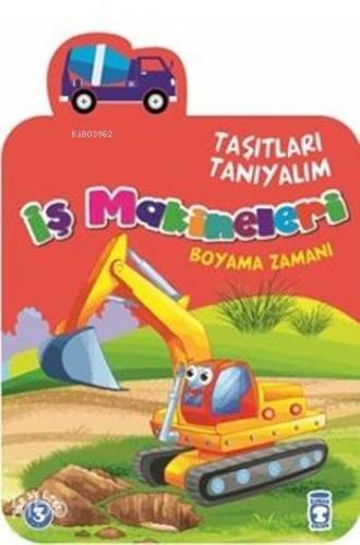 İş Makineleri; Taşıtları Tanıyalım | Kolektif | Timaş Çocuk