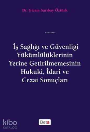İş Sağlığı ve Güvenliği; Yükümlülüklerinin Yerine Getirilmemesinin Hukuki, İdari ve Cezai Sonuçları