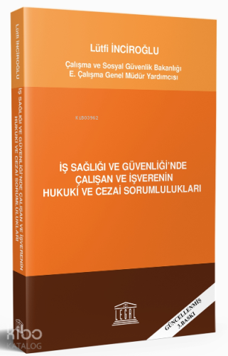 İş Sağlığı ve Güvenliği'nde Çalışan ve İşverenin Hukuki ve Cezai Sorumlulukları ;(Güncellenmiş 3.Baskı)