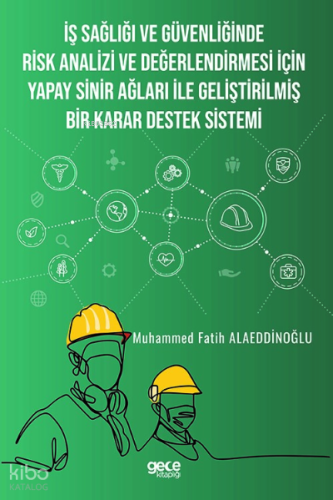 İş Sağlığı ve Güvenliğinde Risk Analizi ve Değerlendirmesi İçin ;Yapay Sinir Ağları  ile Geliştirilmiş Bir Karar Destek Sistemi