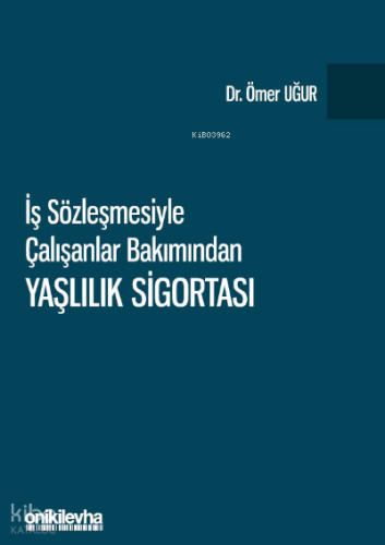 İş Sözleşmesiyle Çalışanlar Bakımından Yaşlılık Sigortası | Ömer Uğur 