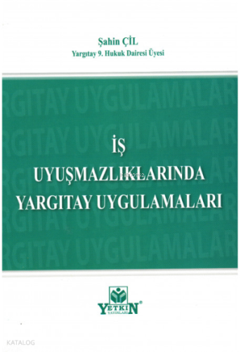 İş Uyuşmazlıklarında Yargıtay Uygulamaları | Şahin Çil | Yetkin Yayınl