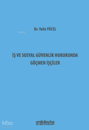 İş ve Sosyal Güvenlik Hukukunda Göçmen İşçiler (Ciltli)