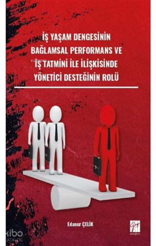 İş Yaşam Dengesinin Bağlamsal Performans ve iş Tatmini ile ilişkisinde Yönetici desteğinin rolü