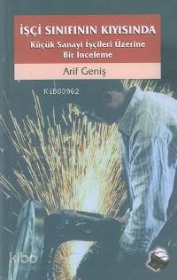 İşçi Sınıfının Kıyısında; Küçük Sanayi İşçileri Üzerine Bir İnceleme