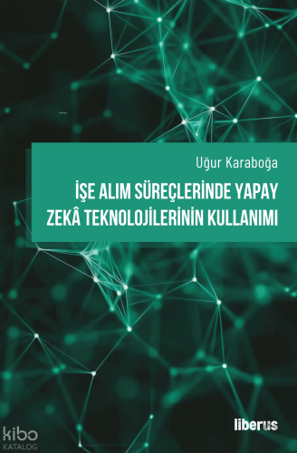 İşe Alım Süreçlerinde Yapay Zekâ Teknolojilerinin Kullanımı | Uğur Kar