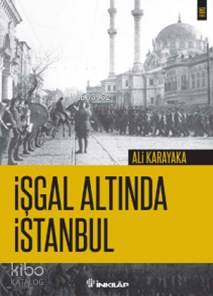 İşgal Altında İstanbul | Ali Karakaya | İnkılâp Kitabevi