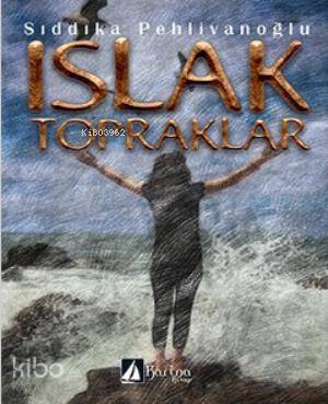 Islak Topraklar | Sıddıka Pehlivanoğlu | Karina Kitap