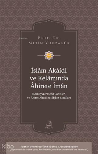 İslâm Akâidi ve Kelâmında Âhirete Îmân;Sem‘iyyât Meâd Bahisleri ve Âhiret Ahvâline İlişkin Konular