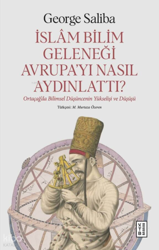İslâm Bilim Geleneği Avrupa’yı Nasıl Aydınlattı?;Ortaçağ’da Bilimsel Düşüncenin Yükselişi ve Düşüşü