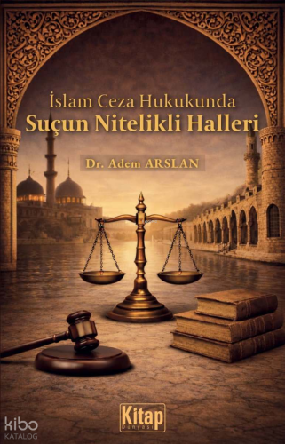 İslam Ceza Hukukunda Suçun Nitelikli Halleri | Adem Arslan | Kitap Dün