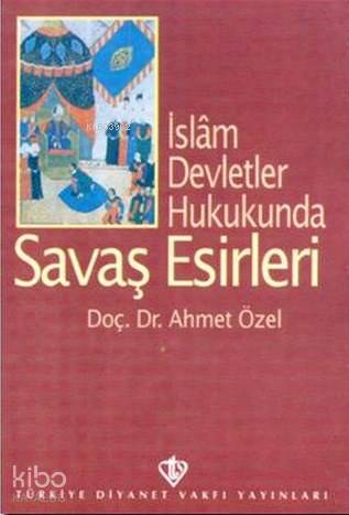 İslam Devletler Hukukunda Savaş Esirleri | Ahmet Özel | Türkiye Diyane
